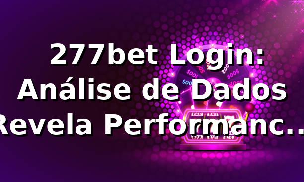 📊 277bet Login: Análise de Dados Revela Performance Superior (96% RTP)