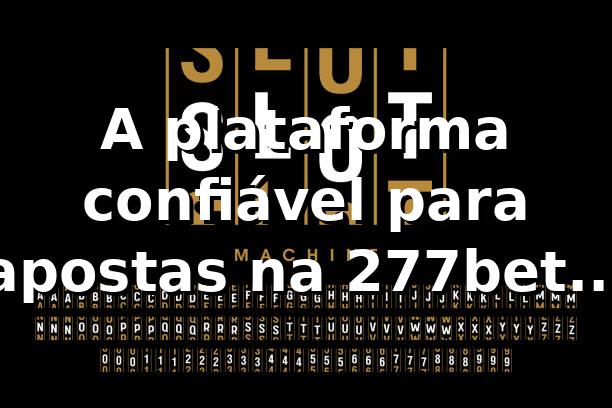 A plataforma confiável para apostas na 277bet | Plataforma 277bet
